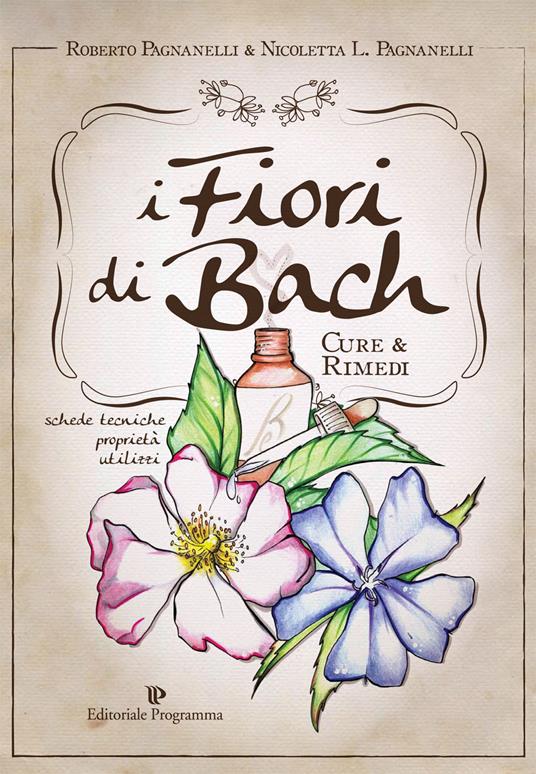 I fiori di Bach. Cure e rimedi - Roberto Pagnanelli,Nicoletta L. Pagnanelli - copertina