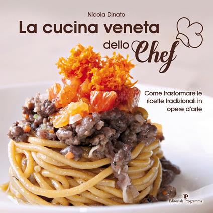 La cucina veneta dello chef. Come trasformare le ricette tradizionali in opere d'arte - Nicola Dinato - copertina