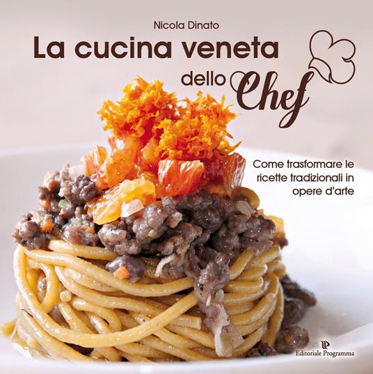 La cucina veneta dello chef. Come trasformare le ricette tradizionali in opere d'arte - Nicola Dinato - copertina