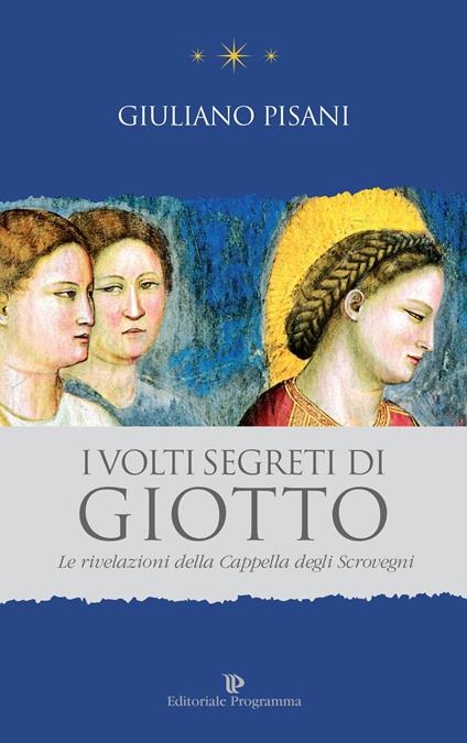 I volti segreti di Giotto. Le rivelazioni della Cappella degli Scrovegni - Giuliano Pisani - copertina