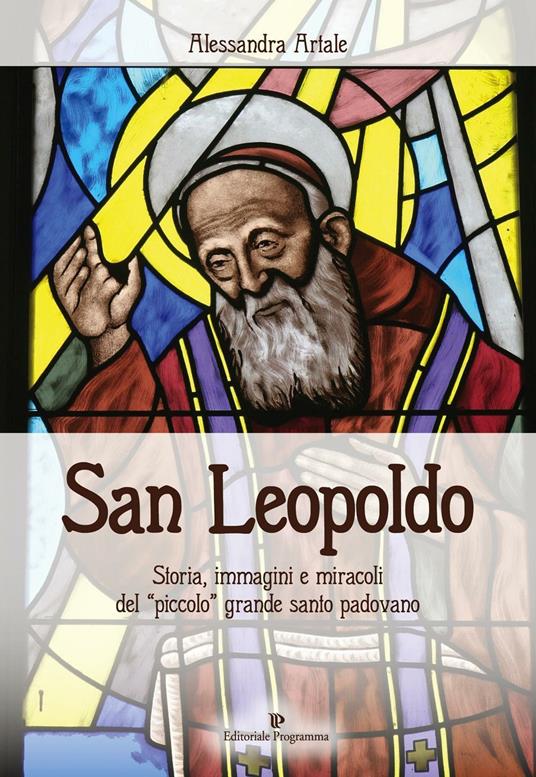 San Leopoldo. Storia, immagini e miracoli del «piccolo» grande santo padovano - Alessandra Artale - copertina