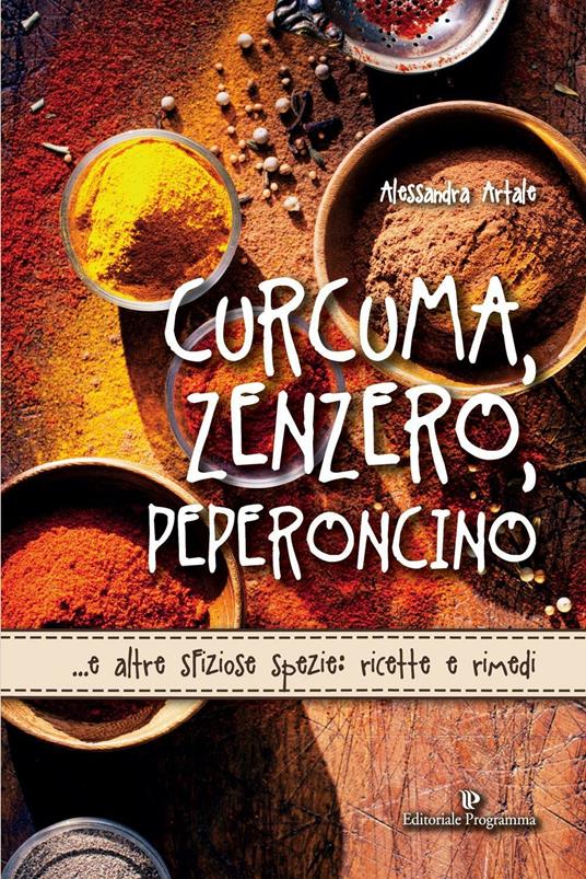 Curcuma, zenzero, peperoncino... e altre sfiziose spezie: ricette e rimedi - Alessandra Artale - copertina