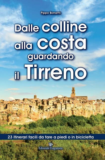 Dalle colline alla costa guardando il Tirreno. 23 itinerari facili da fare a piedi o in bicicletta - Pippo Bonami - copertina