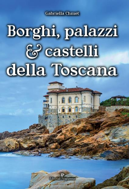 Borghi, palazzi e castelli della Toscana - Gabriella Chmet - copertina
