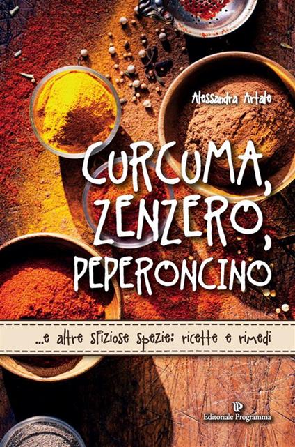 Curcuma, zenzero, peperoncino... e altre sfiziose spezie: ricette e rimedi - Alessandra Artale - ebook