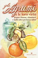 Gli agrumi e le loro virtù. Acqua e limone, vitamina C e molto altro per la tua salute