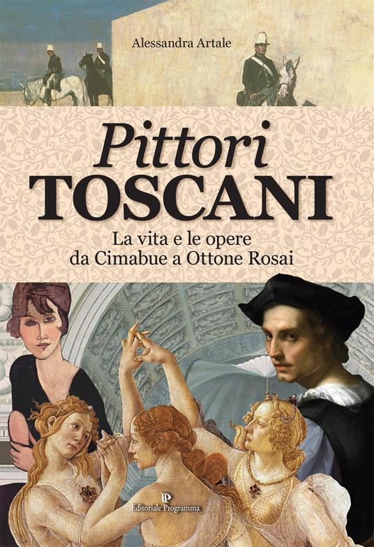 Pittori toscani. La vita e le opere da Cimabue a Ottone Rosai - Alessandra Artale - copertina