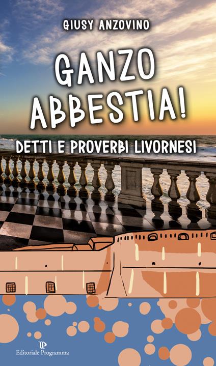 Ganzo abbestia! Detti e proverbi livornesi - Giusy Anzovino - copertina