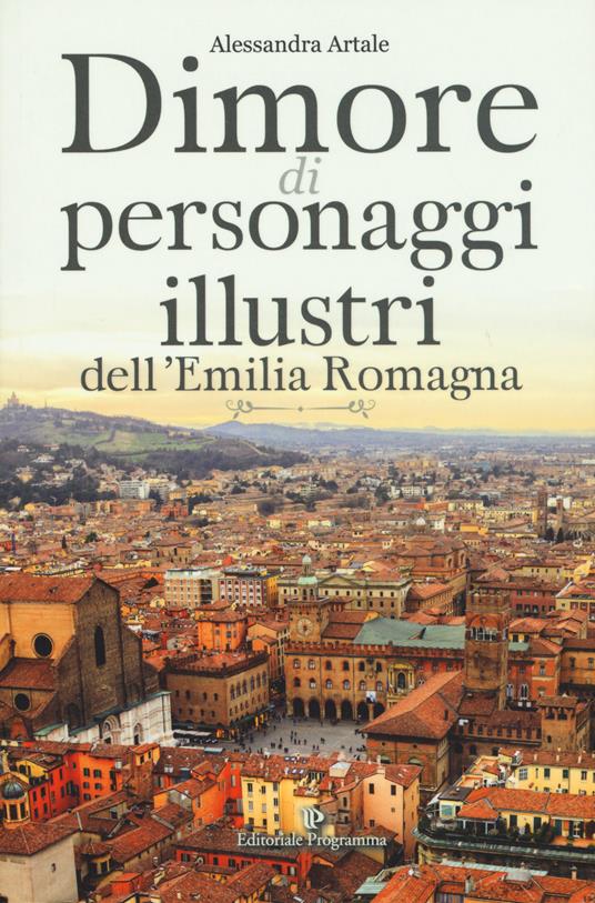 Dimore di personaggi illustri dell'Emilia Romagna - Alessandra Artale - copertina