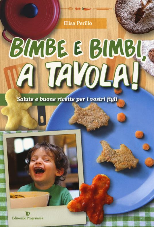 Bimbe e bimbi, a tavola! Salute e buone ricette per i vostri figli - Elisa Perillo - copertina