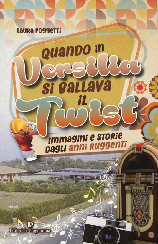 Quando in Versilia si ballava il twist. Immagini e storie dagli anni ruggenti - Laura Poggetti - copertina