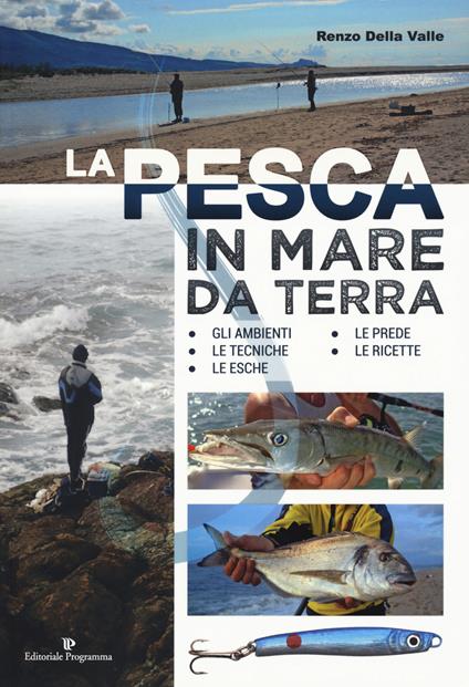 La pesca in mare da terra. Gli ambienti, le tecniche, le esche, le prede, le ricette. Ediz. illustrata - Renzo Della Valle - copertina