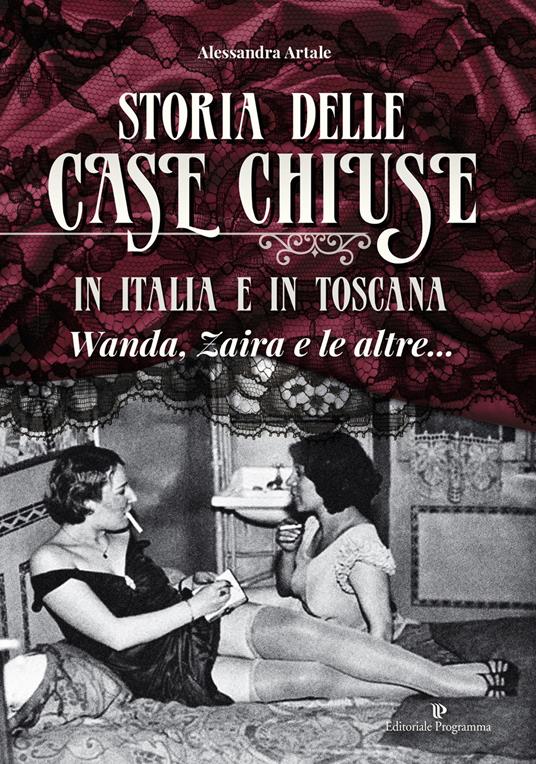 Storia delle case chiuse in Italia e in Toscana. Wanda, Zaira e le altre... - Alessandra Artale - copertina
