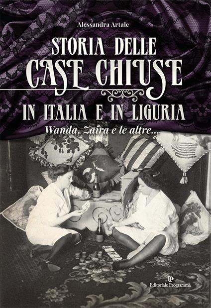Storia delle case chiuse in Italia e in Liguria. Wanda, Zaira e le altre... - Alessandra Artale - copertina