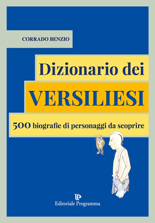 Dizionario dei versiliesi. 500 biografie di personaggi da conoscere - Corrado Benzio - copertina