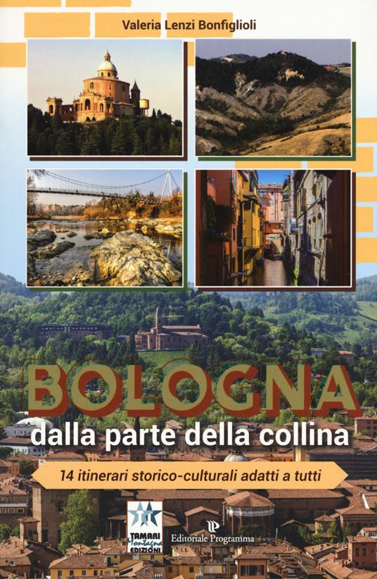 Bologna dalla parte della collina. 14 itinerari storico-culturali adatti a tutti. Ediz. a colori - Valeria Lenzi Bonfiglioli - copertina