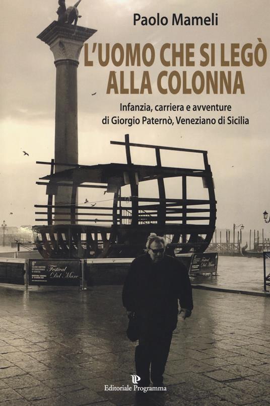 L' uomo che si legò alla colonna. Infanzia, carriera e avventure di Giorgio Paternò, veneziano di Sicilia - Paolo Mameli - copertina