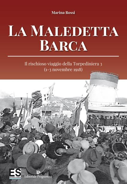 La maledetta barca. Il rischioso viaggio della Torpediniera 3 (1-3 novembre 1918) - Marina Rossi - copertina