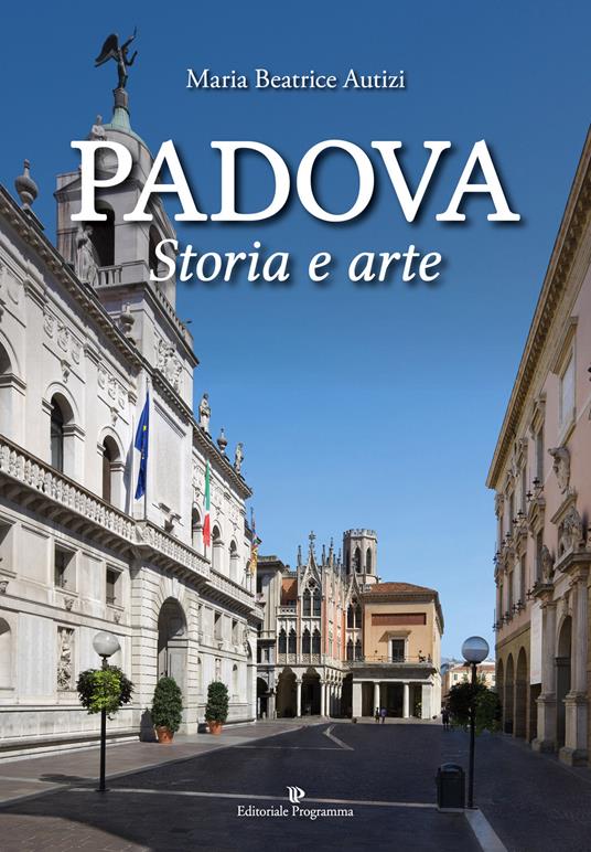 Padova. Storia e arte. Ediz. a colori - Maria Beatrice Autizi - copertina