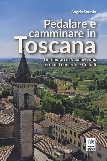 Pedalare e camminare in Toscana. 18 itinerari in Valdinievole, terra di Leonardo e Collodi - Angelo Soravia - copertina