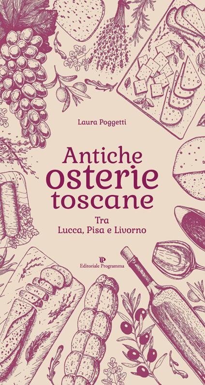 Antiche osterie toscane. Tra Lucca, Pisa e Livorno - Laura Poggetti - copertina