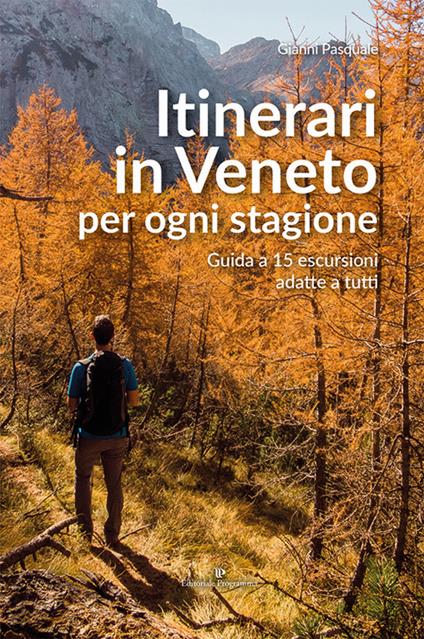 Itinerari in Veneto per ogni stagione. Guida a 15 escursioni adatte a tutti - Gianni Pasquale - copertina
