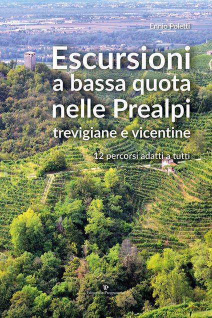 Escursioni a bassa quota nelle Prealpi Trevigiane e Vicentine. 12 percorsi adatti a tutti - Ennio Poletti - copertina