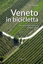 Veneto in bicicletta. 16 escursioni in pianura adatte a tutti