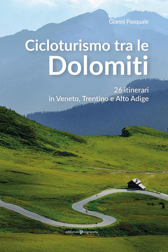 Cicloturismo tra le Dolomiti. 26 itinerari in Veneto, Trentino e Alto Adige - Gianni Pasquale - copertina