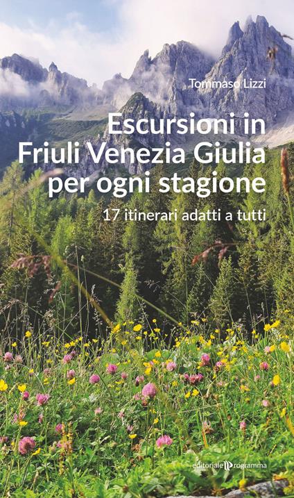 Escursioni in Friuli Venezia Giulia per ogni stagione. 17 itinerari adatti a tutti - Tommaso Lizzi - copertina