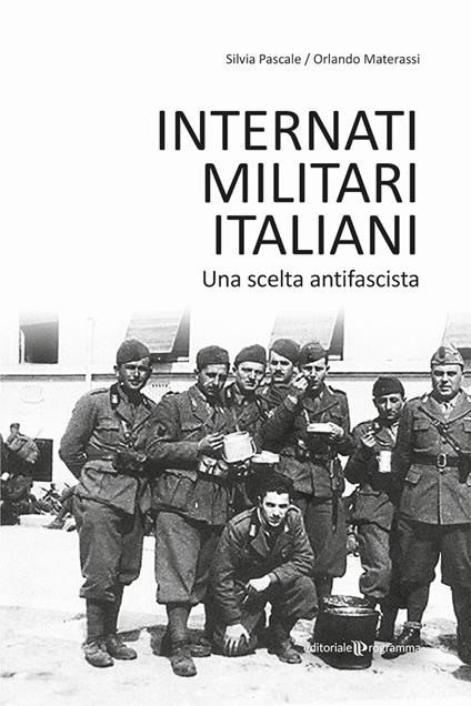 Internati militari italiani. Una scelta antifascista - Silvia Pascale,Orlando Materassi - copertina