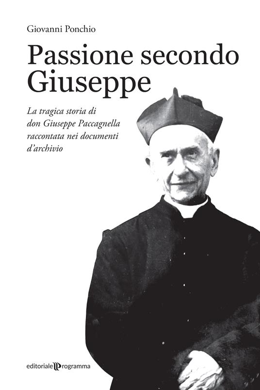 Passione secondo Giuseppe. La tragica storia di don Giuseppe Paccagnella raccontata nei documenti d'archivio - Giovanni Ponchio - copertina