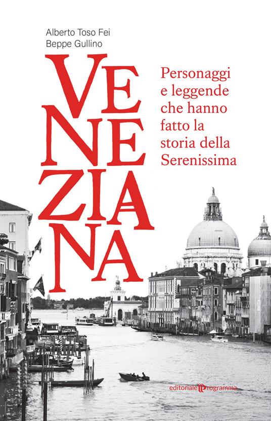 Veneziana. Personaggi e leggende che hanno fatto la storia della Serenissima - Alberto Toso Fei,Beppe Gullino - copertina