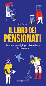 Il libro dei pensionati. Storie e consigli per vivere bene la pensione