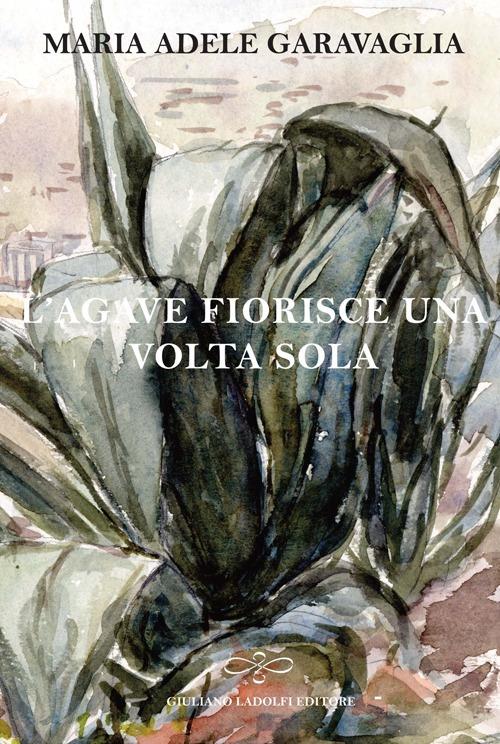 L' agave fiorisce una volta sola - M. Adele Garavaglia - copertina