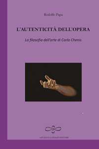 Libro L' autenticità dell'opera. La filosofia dell'arte di Carlo Chenis Rodolfo Papa