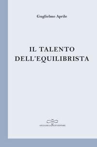 Il talento dell'equilibrista - Guglielmo Aprile - copertina