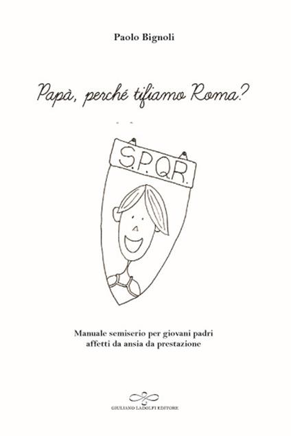 Papà, perché tifiamo Roma? Manuale semiserio per giovani padri affetti da ansia da prestazione - Paolo Bignoli - copertina