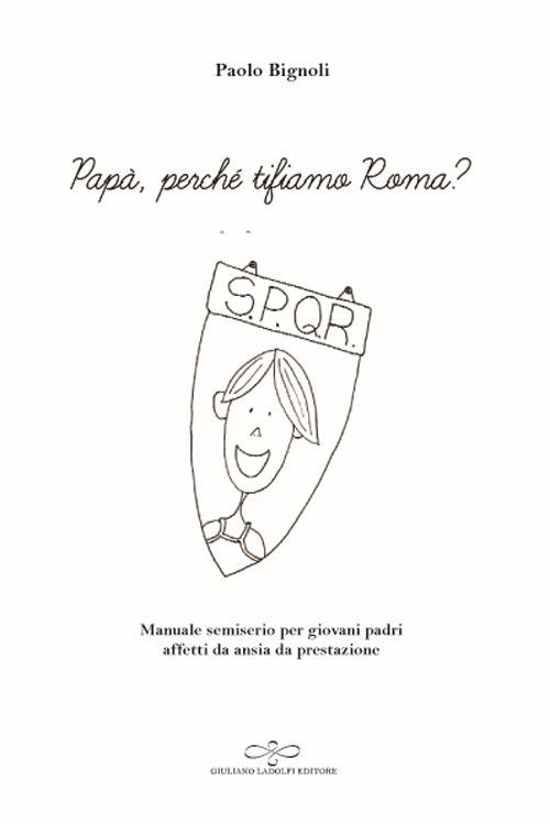Papà, perché tifiamo Roma? Manuale semiserio per giovani padri affetti da ansia da prestazione - Paolo Bignoli - copertina