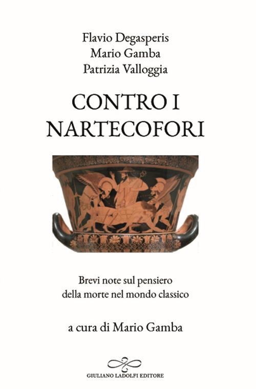 Contro i nartecofori. Brevi note sul pensiero della morte nel mondo classico - Flavio Degasperis,Mario Gamba,Patrizia Valloggia - copertina