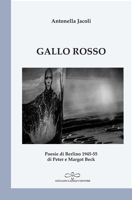 Gallo rosso. Poesie di Berlino 1945-1955 di Peter e Margot Beck - Antonella Jacoli - copertina