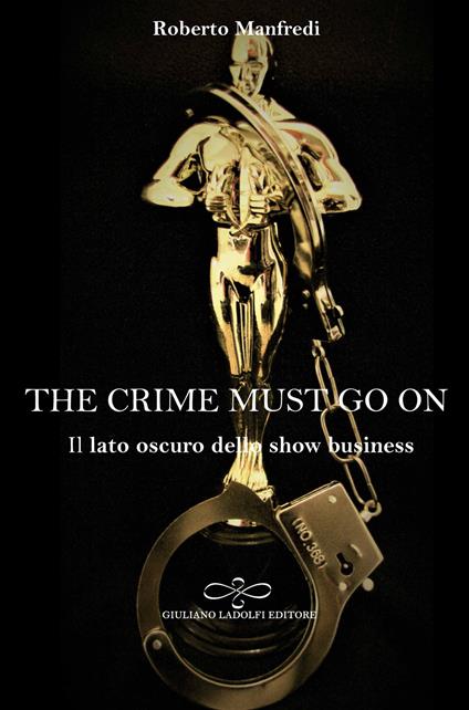 The crime must go on. Il lato oscuro dello show business - Roberto Manfredi - copertina