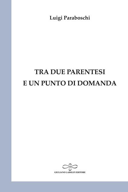 Tra due parentesi e un punto di domanda - Luigi Paraboschi - copertina