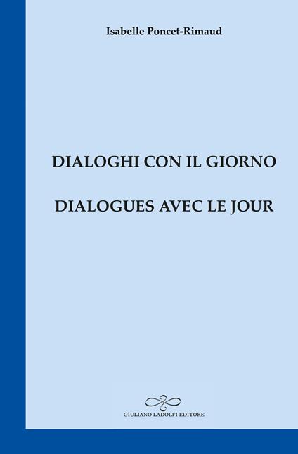 Dialogues avec le jour-Dialoghi con il giorno - Isabelle Poncet-Rimaud - copertina