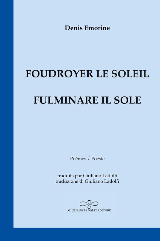 Foudroyer le soleil. Poèmes égarés aux carrefours du monde-Fulminare il sole. Poesie smarrite agli incroci del mondo - Denis Emorine - copertina