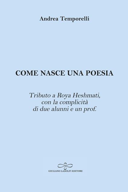 Come nasce una poesia. Tributo a Roya Heshmati, con la complicità di due alunni e un prof. - Andrea Temporelli - copertina