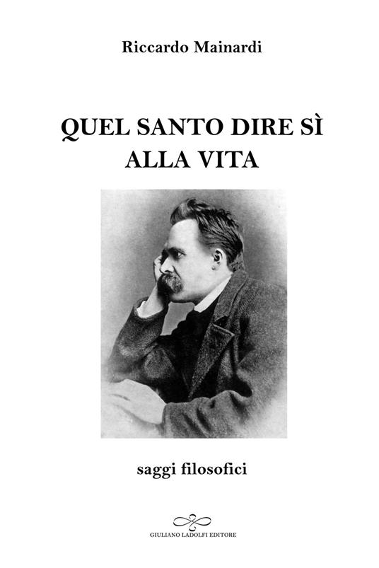 Quel santo dire sì alla vita. Saggi filosofici - Riccardo Mainardi - copertina