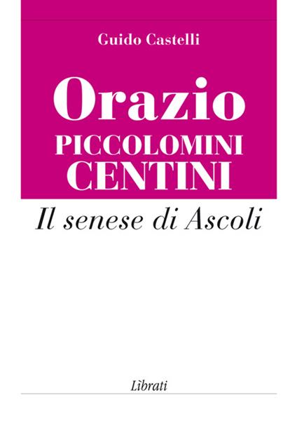 Orazio Piccolomini Centini. Il senese di Ascoli - Guido Castelli - copertina