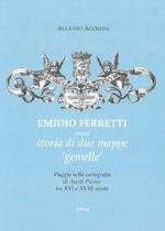 Emidio Ferretti ovvero storia di due mappe «gemelle». Viaggio nella cartografia di Ascoli Piceno tra il XVI e il XVIII secolo