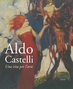 Aldo Castelli. Una vita per l'arte